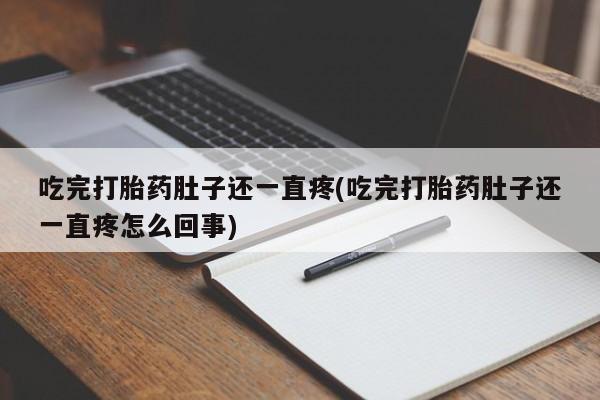 网上正品打胎药购买微信吃完打胎药肚子还一直疼(吃完打胎药肚子还一直疼怎么回事)