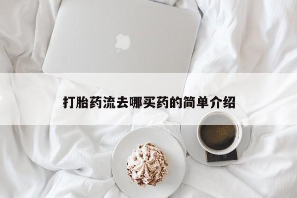 网上正品打胎药购买微信打胎药流去哪买药的简单介绍
