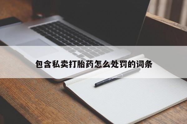 网上正品打胎药购买微信包含私卖打胎药怎么处罚的词条