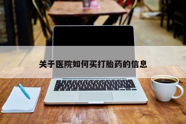 网上正品打胎药购买微信关于医院如何买打胎药的信息