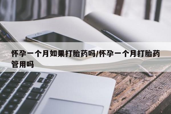 网上正品打胎药购买微信怀孕一个月如果打胎药吗/怀孕一个月打胎药管用吗