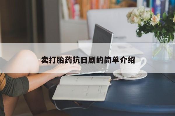 网上正品打胎药购买微信卖打胎药抗日剧的简单介绍
