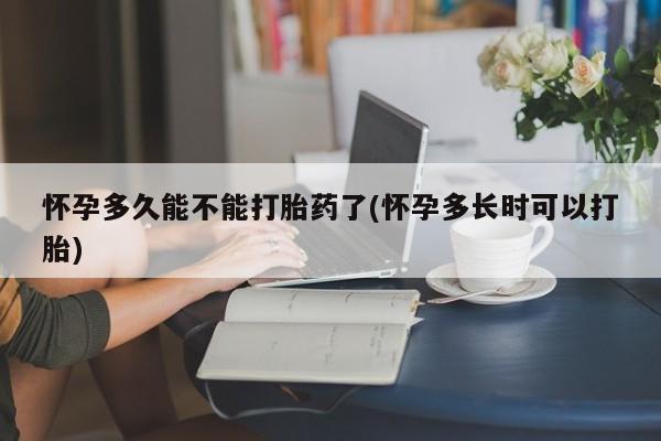 网上正品打胎药购买微信怀孕多久能不能打胎药了(怀孕多长时可以打胎)