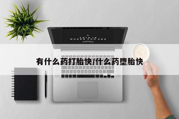 网上正品打胎药购买微信有什么药打胎快/什么药堕胎快