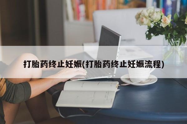 网上正品打胎药购买微信打胎药终止妊娠(打胎药终止妊娠流程)