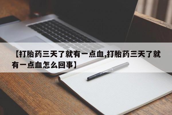 网上正品打胎药购买微信【打胎药三天了就有一点血,打胎药三天了就有一点血怎么回事】