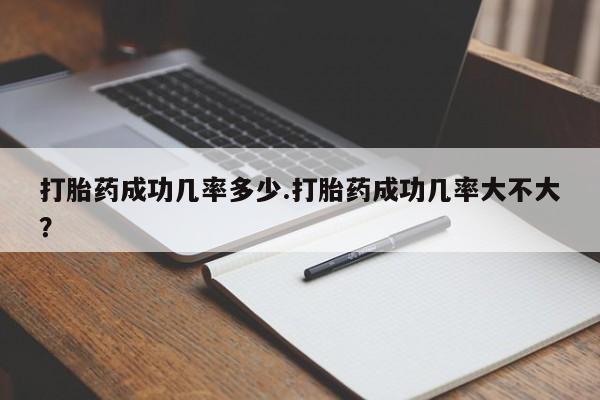 网上正品打胎药购买微信打胎药成功几率多少.打胎药成功几率大不大？