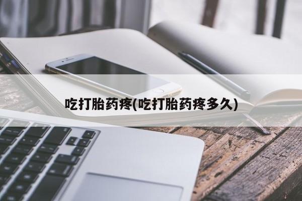 网上正品打胎药购买微信吃打胎药疼(吃打胎药疼多久)
