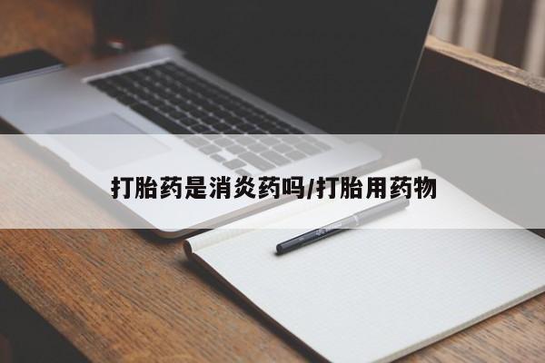 网上正品打胎药购买微信打胎药是消炎药吗/打胎用药物