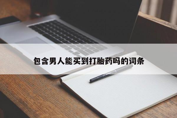 网上正品打胎药购买微信包含男人能买到打胎药吗的词条
