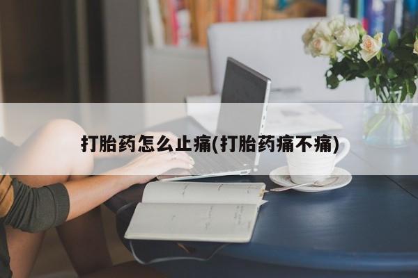 网上正品打胎药购买微信打胎药怎么止痛(打胎药痛不痛)