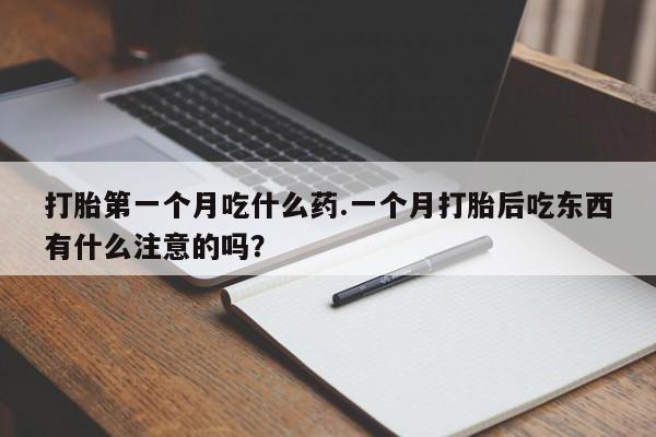 网上正品打胎药购买微信打胎第一个月吃什么药.一个月打胎后吃东西有什么注意的吗?