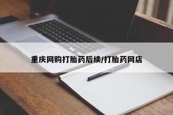 网上正品打胎药购买微信重庆网购打胎药后续/打胎药网店